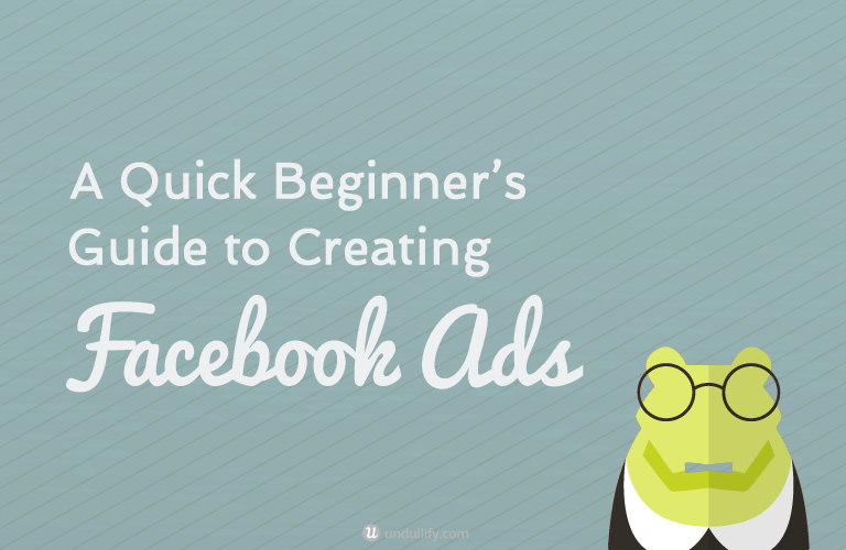 A Quick Beginner’s Guide to Creating Facebook Ads