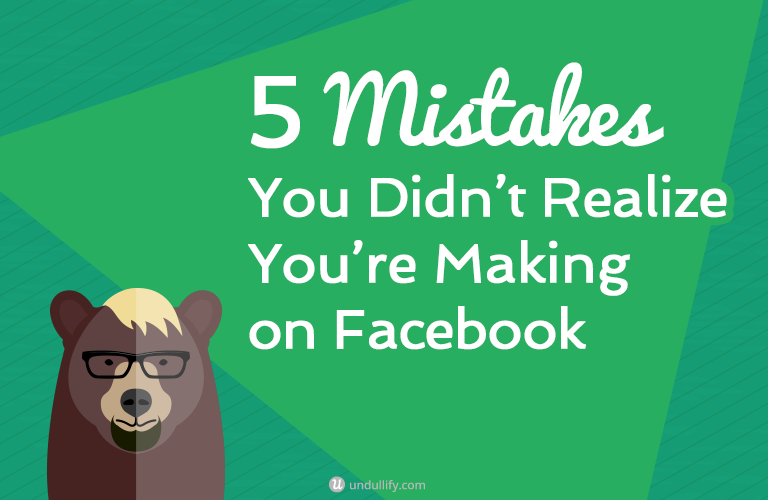 5 Mistakes You Didn’t Realize You’re Making on Facebook