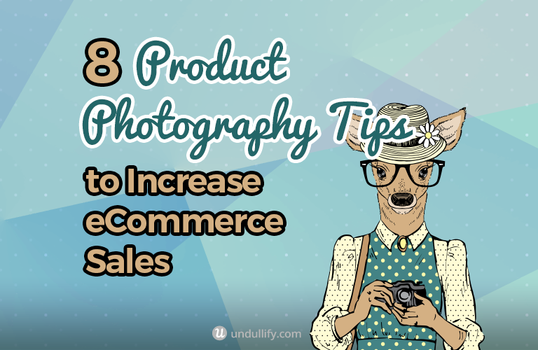 8 Product Photography Tips to Increase eCommerce Sales